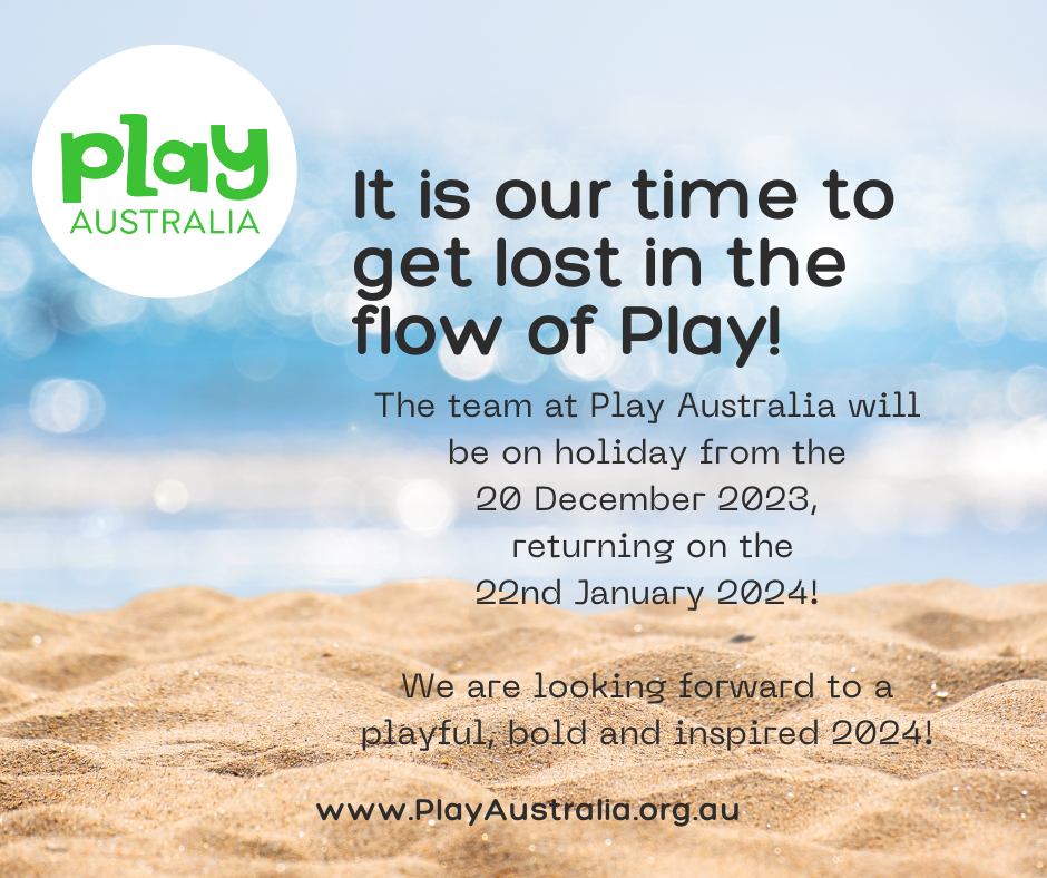 The team at Play Australia will be on holiday from 20 Dec 2023 and returning 22 Jan 2024.