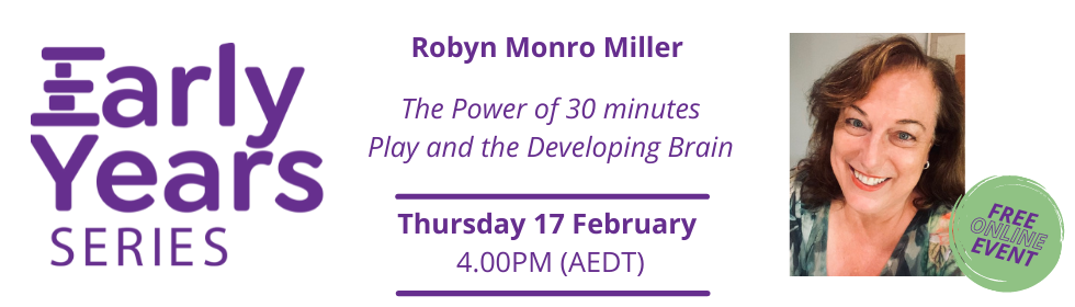 Early Years Learning Series Special Event, The power of 30 minutes Play and the developing brain with Robyn Monro Miller